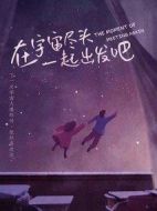 在宇宙盡頭一起出發吧劇情介紹(1-24全集)